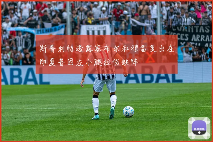 斯普利特透露塞布尔和穆雷复出在即夏普因左小腿拉伤缺阵