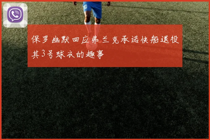 保罗幽默回应弗兰克承诺快船退役其3号球衣的趣事