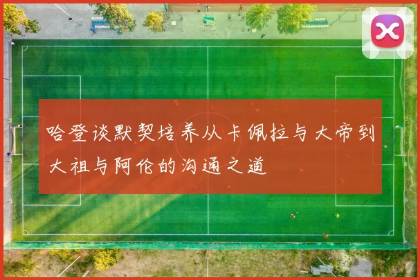 哈登谈默契培养从卡佩拉与大帝到大祖与阿伦的沟通之道