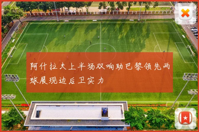 阿什拉夫上半场双响助巴黎领先两球展现边后卫实力