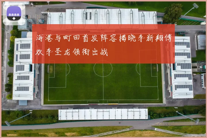 海港与町田首发阵容揭晓李新翔傅欢李圣龙领衔出战